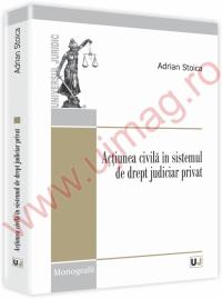 Actiunea civila in sistemul de drept judiciar privat - Adrian Stoica