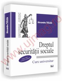 Dreptul Securitatii Sociale. Curs universitar - Editia a III-a - Alexandru Ticlea