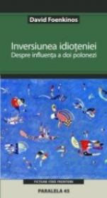 Inversiunea Idioteniei. Despre Influenta A Doi Polonezi - Foenkinos David