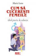 Cum sa cuceresti femeile Ghid practic de seductie - Mario Luna