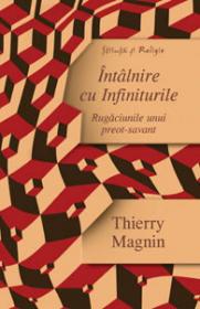 Intalnire cu Infiniturile - Rugaciunile unui preot-savant - Thierry Magnin