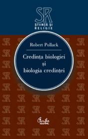 Credinta biologiei si biologia credintei - Ordine, sens si liber-arbitru in stiintele medicale moderne - Robert Pollack