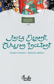 Paris elegant, Teheran incitant - Corpuri estetice, subiecte politice - Alexandru Balasescu