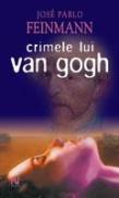 Crimele Lui Van Gogh - Jose Pablo Feinmann