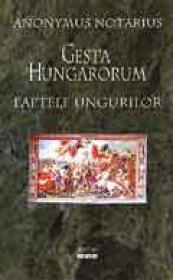 Gesta Hungarorum - Faptele ungurilor - Anonymus Notarius