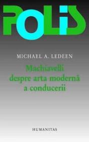 Machiavelli despre arta moderna a conducerii - Ledeen Michael