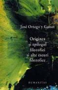 Originea si epilogul filozofiei  si alte eseuri filozofice - Gasset Ortega Y