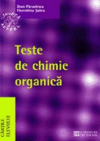 Teste de chimie organica pentru Bacalaureat si admiterea la facultatile de chimie, medicina, farmacie - Parvulescu Dora; Suteu Florentina