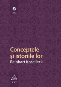 Conceptele si istoriile lor - Reinhart Koselleck