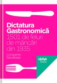 Dictatura gastronomica. 1501 de feluri de mancari din 1935 - Constantin Bacalbasa