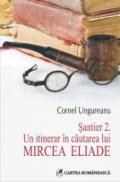 Santier 2. Un itinerar in cautarea lui Mircea Eliade - Cornel Ungureanu