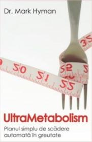 UltraMetabolism. Planul simplu de scadere automata in greutate - Dr. Mark Hyman