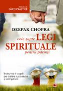 CELE SAPTE LEGI SPIRITUALE PENTRU PARINTI - CHOPRA, Deepak
