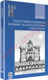 Consiliul Superior al Magistraturii din Romania - de la succes institutional la esec functional - Ion Popa