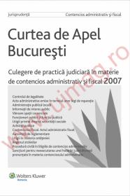 Curtea de apel Bucuresti.Culegere de practica judiciara in materie de contensios administrativ si fiscal 2007 - ***