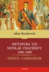 Dictatura lui Nicolae Ceausescu (1965-1989). Geniul Carpatilor - Adam Burakowski
