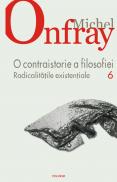 O contraistorie a filosofiei. Vol. VI. Radicalitatile existentiale - Michel Onfray