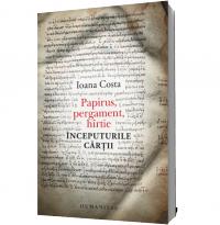 Papirus, pergament, hartie. Inceputurile cartii - Ioana Costa