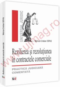 Rezilierea si rezolutiunea in contractele comerciale - Practica judiciara comentata - Marius Cristian Ispas