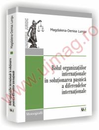 Rolul organizatiilor internationale in solutionarea pasnica a diferendelor internationale - Magdalena-Denisa Lungu