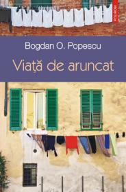 Viata de aruncat - Bogdan O. Popescu