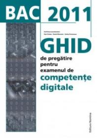 BAC 2011 Ghid de pregatire intensiva pentru examenul de Competente Digitale - Emil Onea (coord.)