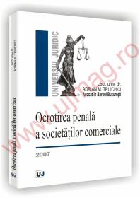 Ocrotirea penala a societatilor comerciale - 2007 - Adrian M. Truichici