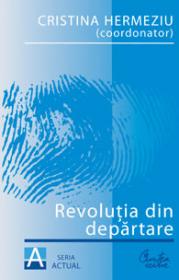 Revolutia din departare - Cristina Hermeziu (coordonator)