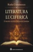 Literatura luciferica. O istorie oculta a literaturii romane - Radu Cernatescu
