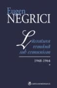 Literatura romana sub comunism. 1948-1964. Vol. I - Eugen Negrici