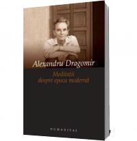 Meditatii despre epoca moderna - Alexandru Dragomir