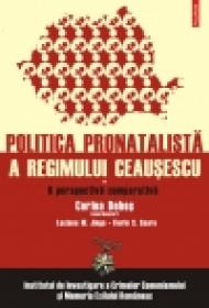 Politica pronatalista a regimului Ceausescu. Vol. I: O perspectiva comparativa - Corina Dobos (Palasan) (coord. ), Luciana M. Jinga, Florin S. Soare