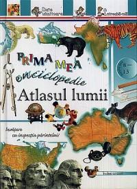 Prima mea enciclopedie: Atlasul lumii - ***