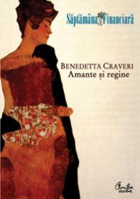 Amante si regine (Saptamana financiara) - Benedetta Craveri