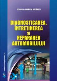 Diagnosticarea, intretinerea si repararea automobilului - Cerasela-Gabriela Baltaretu