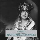 Povestile Reginei Maria a Romaniei - Maria regina Romaniei