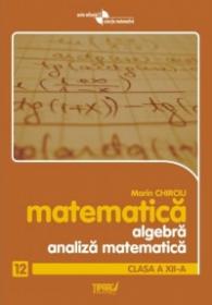 Algebra si analiza matematica cls a XII-a - Marin Chirciu
