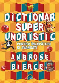 Dictionar super umoristic pentru incepatori si avansati - Ambrose Bierce