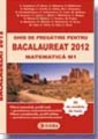 Ghid de pregatire pentru BACALAUREAT 2012 - MATEMATICA M1 - * * *