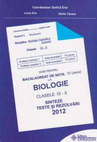Ghid pentru Bacalaureat de nota 10 (zece) la Biologie clasele IX-X. Sinteze si rezolvari 2012 - Stelica Ene (coord.), Lucia Ene, Ofelia Tanase