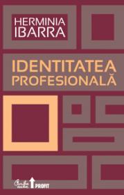 Identitatea profesionala. Strategii necoventionale pentru redefinirea carierei - Herminia Ibarra