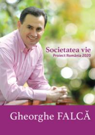 Societatea vie. Proiect Romania 2020 - Gheorghe Falca