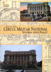 Cercul National Militar. Istoria Unui Palat - Petre Otu