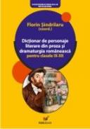 Dictionar De Personaje Literare Din Proza si Dramaturgia Romaneasca Pentru Clasele Ix-xii - Sindrilaru Florin