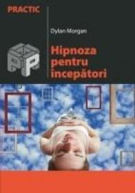 Hipnoza Pentru Incepatori - Morgan Dylan