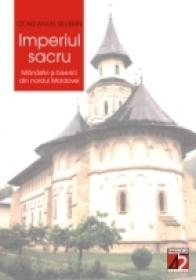 Imperiul Sacru. Manastiri si Biserici Din Nordul Moldovei - Severin Constantin