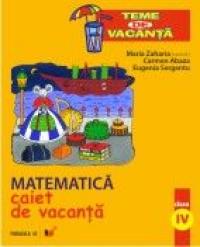 Matematica. Caiet De Vacanta. Clasa A Iv-a - Zaharia Maria, Abaza Carmen, Sergentu Eugenia