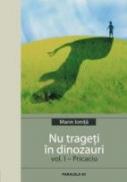 Nu Trageti In Dinozauri. Vol. I - Pricaciu - Ionita Marin