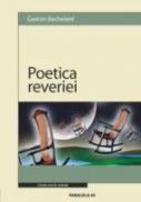 Poetica Reveriei - Bachelard Gaston