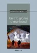 Un Trib Glorios si Muribund (epopeea Unei Uitari) - Kuciuk Ardian-christian